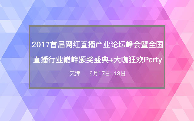 2017年首届网红直播产业论坛峰会暨全国直播行业巅峰颁奖盛典+大咖狂欢Party